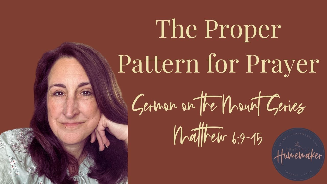 The Proper Pattern for Prayer: The Lord's Prayer (Sermon on the Mount Series - Matthew 6:5-15)