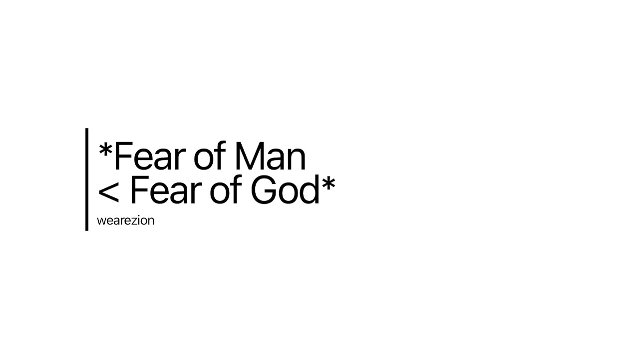 FEAR OF MAN (IS LESS THAN) FEAR OF GOD | We Are Zion