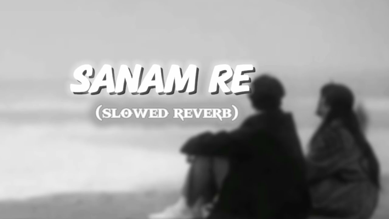 Sanam re ( slowed reverb) 