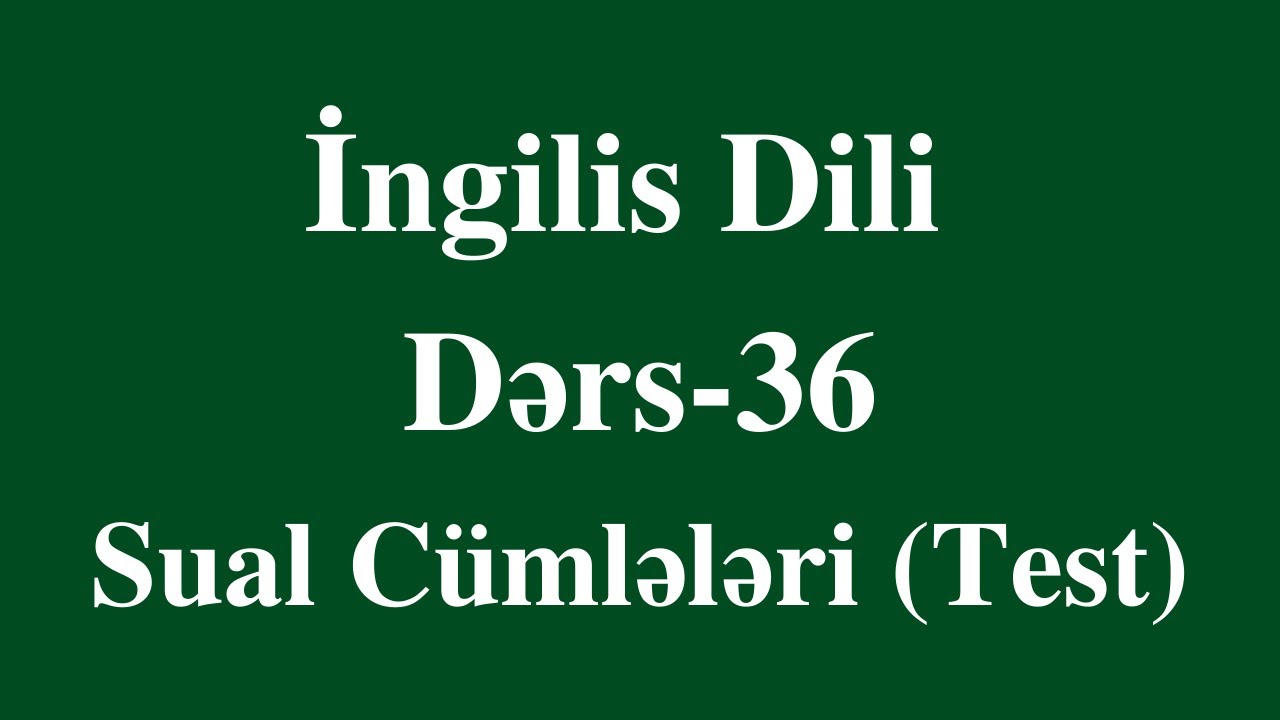 İngilis dili- 36 SUAL CÜMLƏLƏRİ (test izahı)
