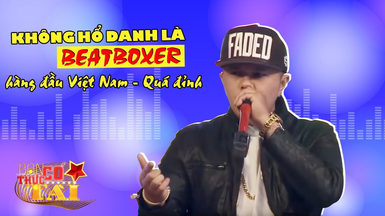 Không hổ danh là beatboxer hàng đầu Việt Nam - Quá đỉnh