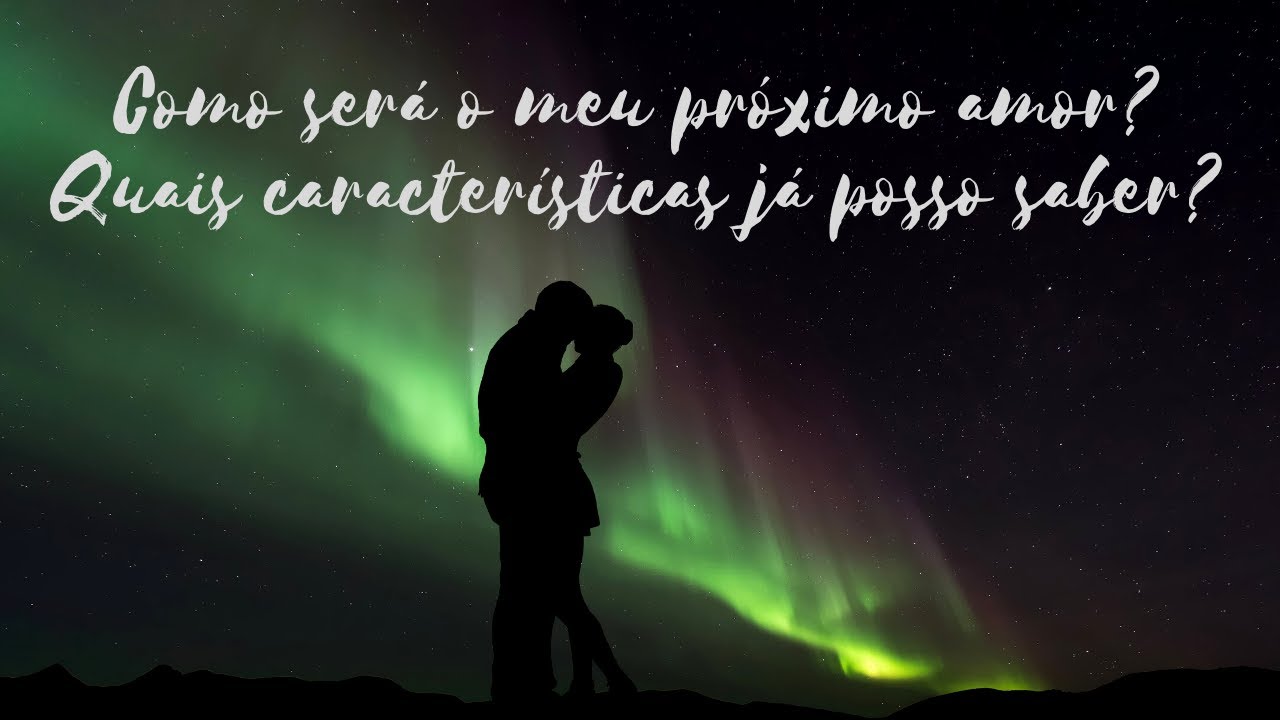 Como será meu próximo amor? Quais características já posso saber?