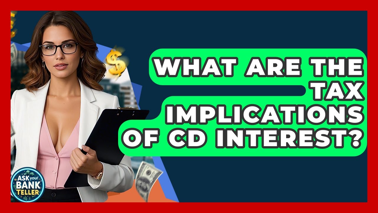 What Are The Tax Implications Of CD Interest? - Ask Your Bank Teller