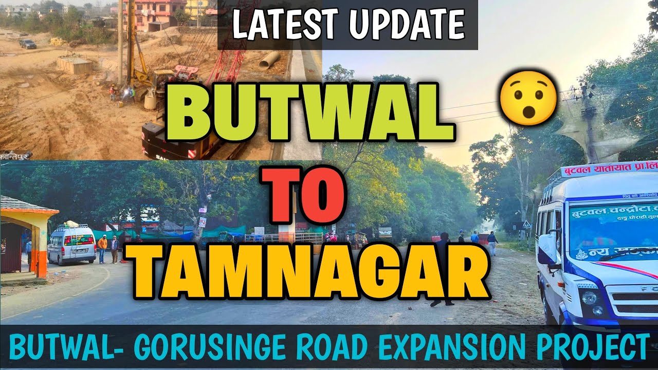 BUTWAL - GORUSINGE ROAD EXPANSION PROJECT LATEST UPDATE | BUTWAL TO TAMNAGAR NEW UPDATE