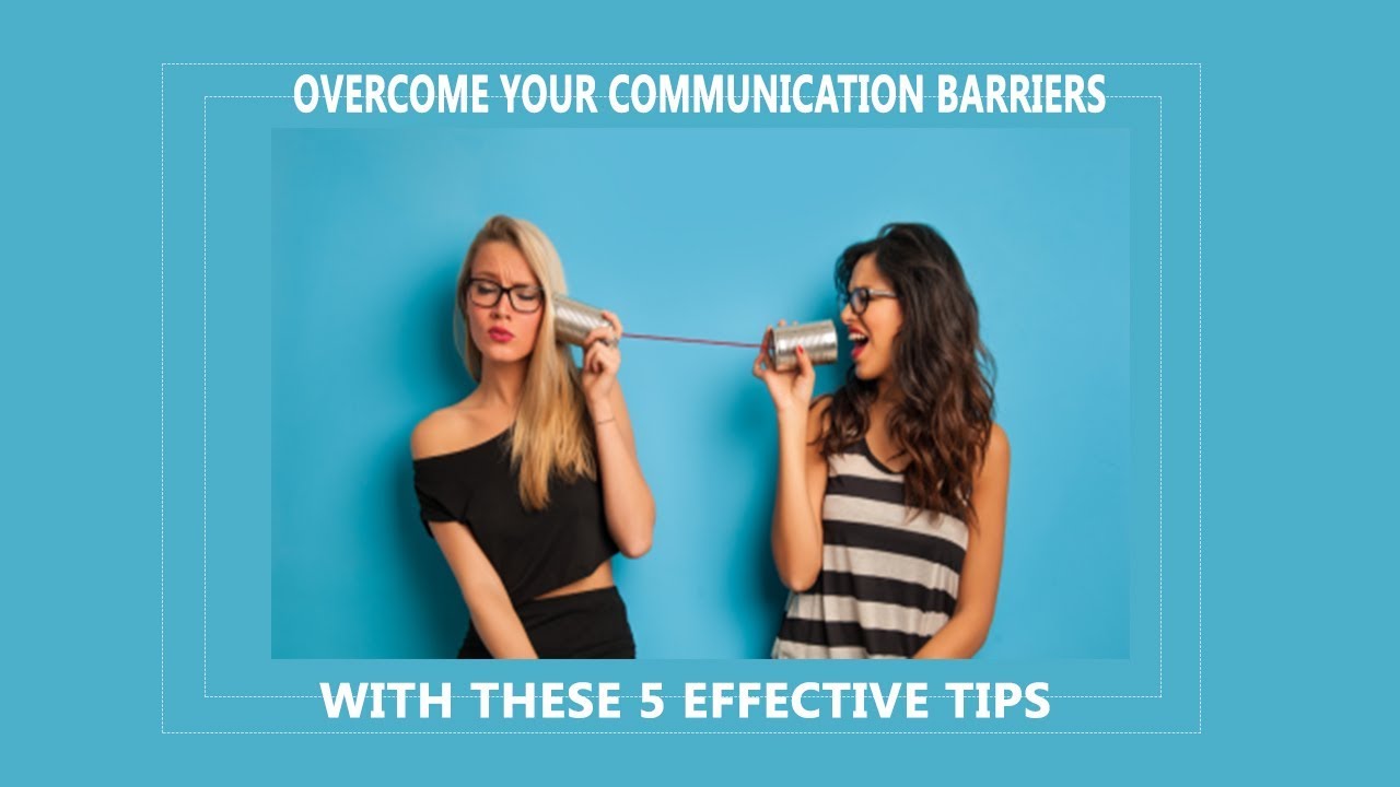 Top 5 tips to overcome barriers of communication
