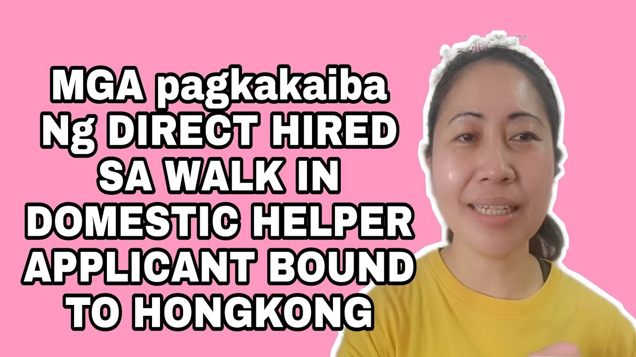ANO ANG PAGKAKAIBA NG DIRECT HIRED SA WALK IN DOMESTIC HELPER APPLICANT SA HK/konyang22tv