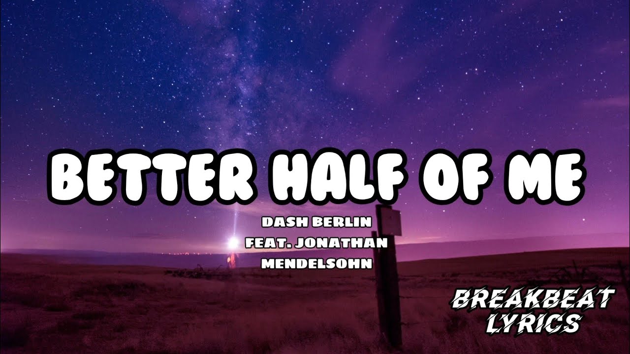 BETTER HALF OF ME - DASH BERLIN FEAT. JONATHAN MENDELSOHN  |  BREAKBEAT LYRICS