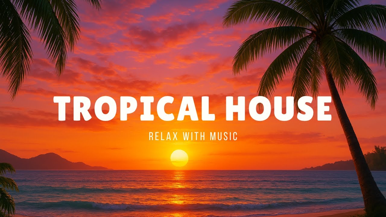Ultimate Summer Vibes 2025 🌺 | Tropical House & Chill Beats for Good Energy ☀️✨