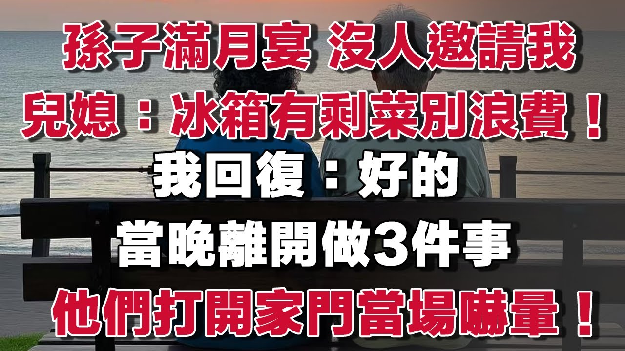 孫子滿月宴，沒人邀請我。兒媳發來消息：冰箱有剩菜，別浪費！我回復：好的 當晚帶行李離開做了3件事，他們回家打開門當場嚇暈！#情感故事 #養老故事 #樂齡故事匯