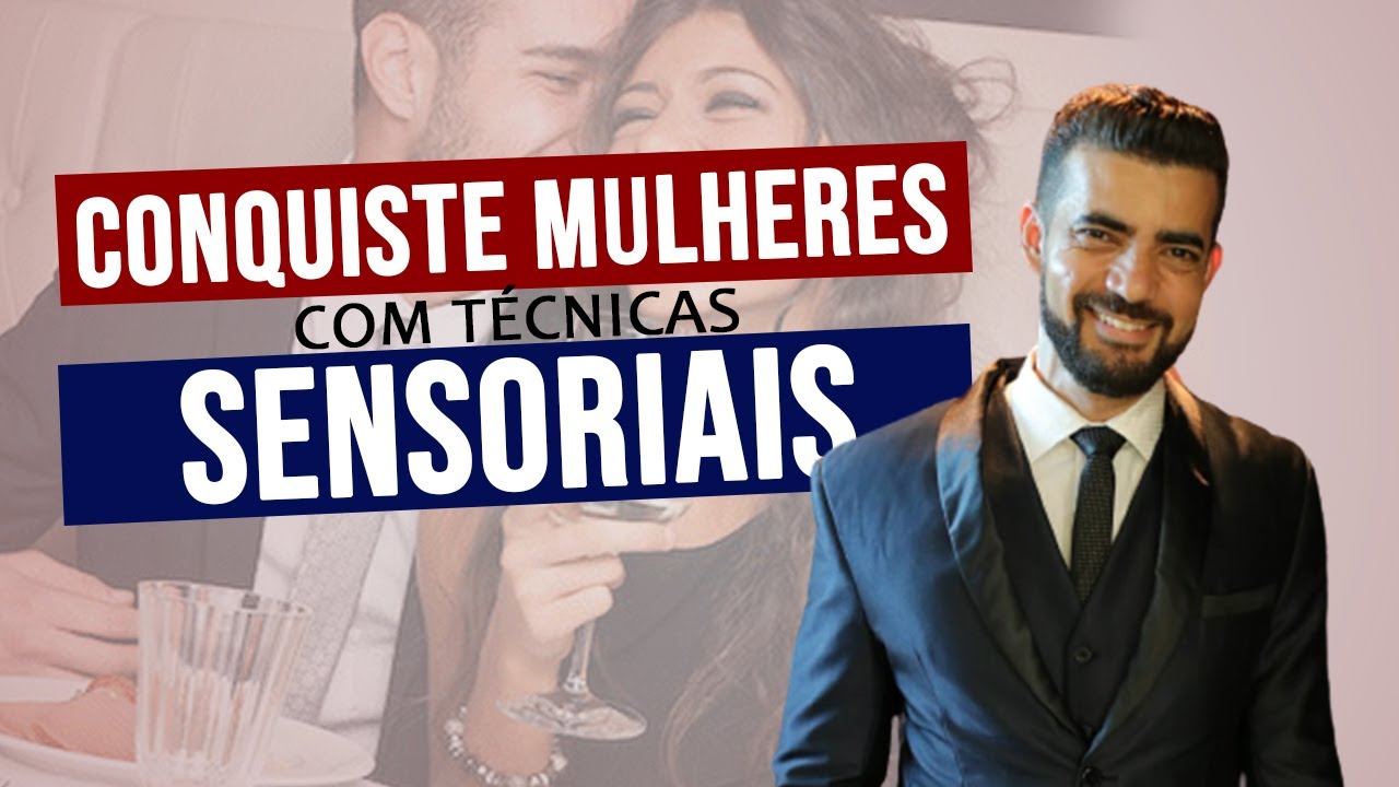 Como Conquistar Mulheres Com Técnicas Sensoriais