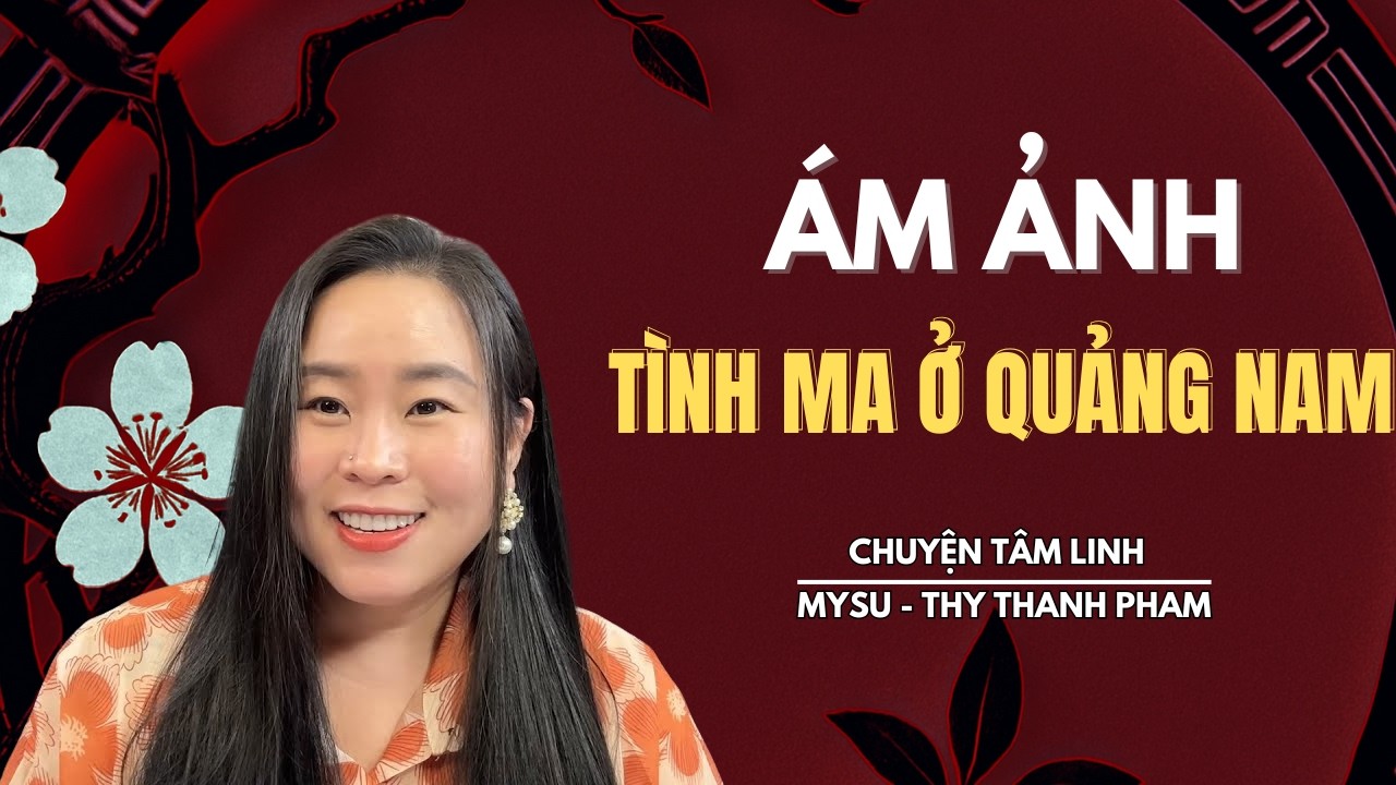 CHUYỆN MA KHÔNG QUẢNG CÁO: Ám Ảnh Tình Ma Ở Quảng Nam - Chuyện Tâm Linh | MySu Thy Thanh Pham