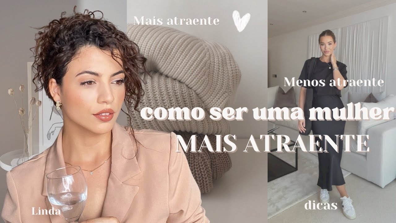 COMO SER UMA MULHER MAIS ATRAENTE | Coisas que te deixam menos atraente ✨