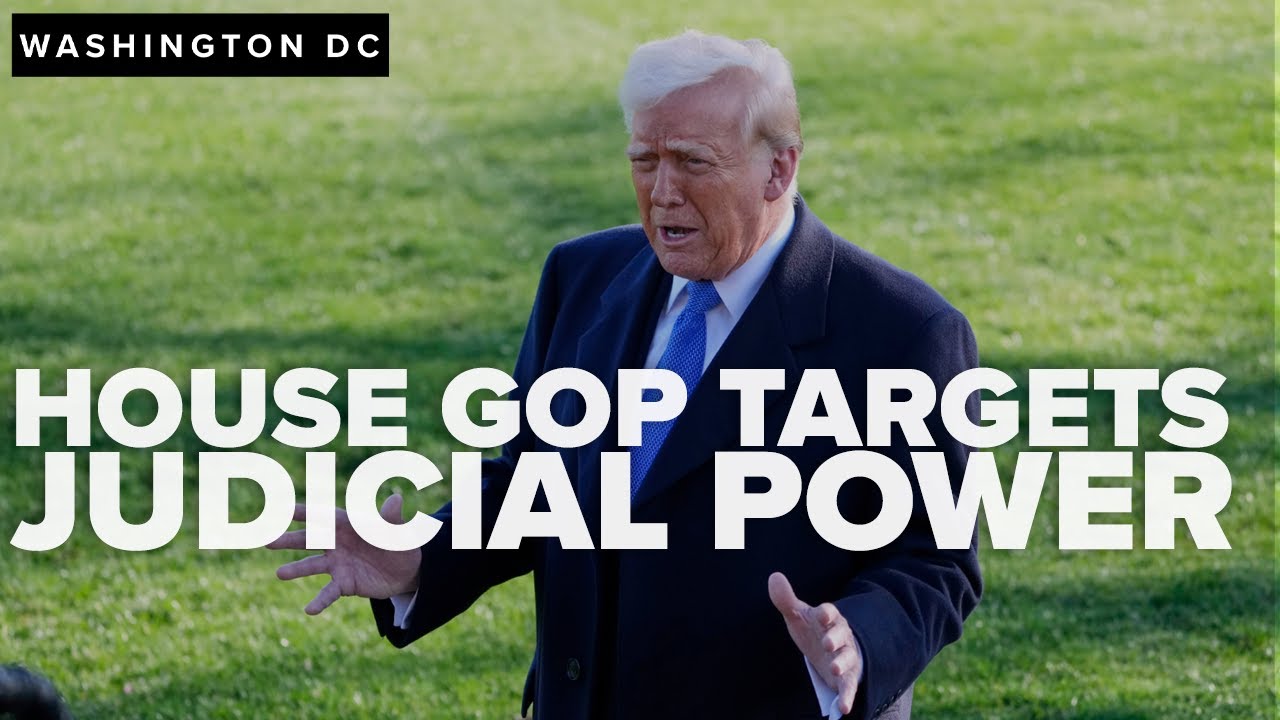 House GOP targets judicial power as Trump's presidential power is challenged
