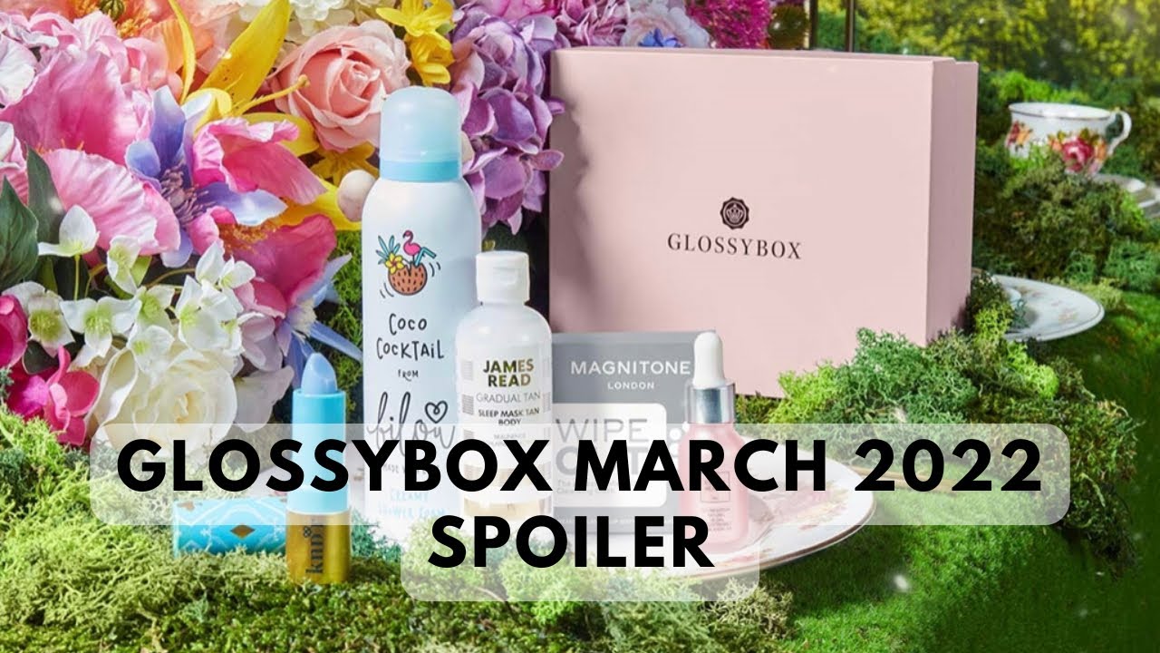 GLOSSYBOX MARCH 2022 SPOILER + DISCOUNT CODE | CAITLIN SINNETT