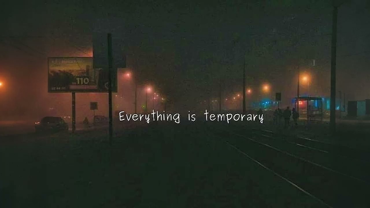Everything is temporary...