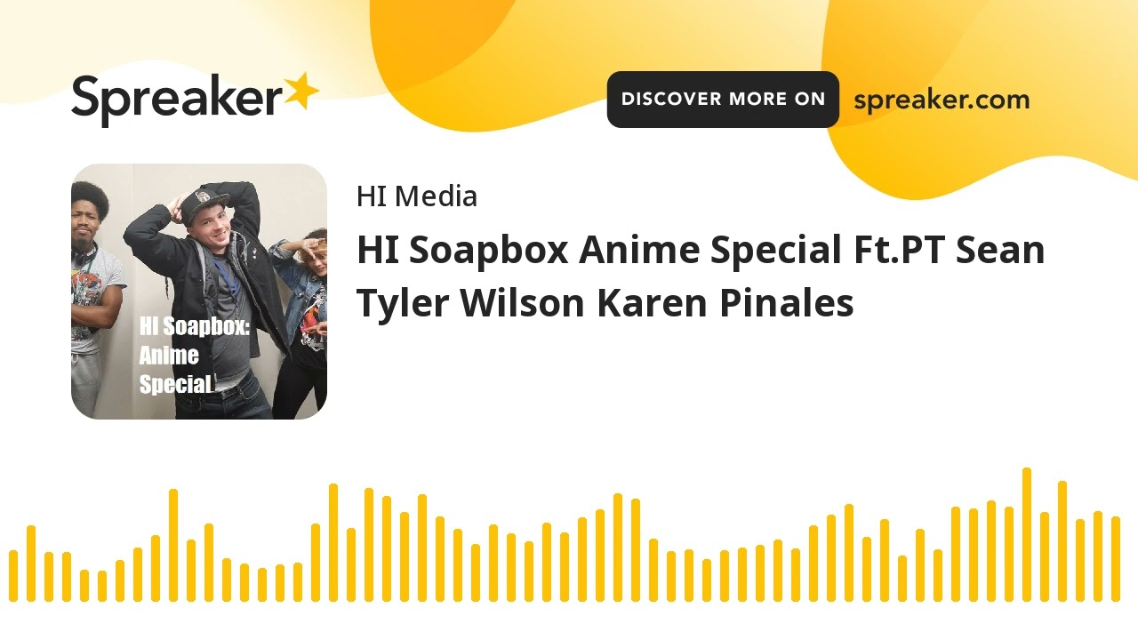 HI Soapbox Anime Special Ft.PT Sean Tyler Wilson Karen Pinales