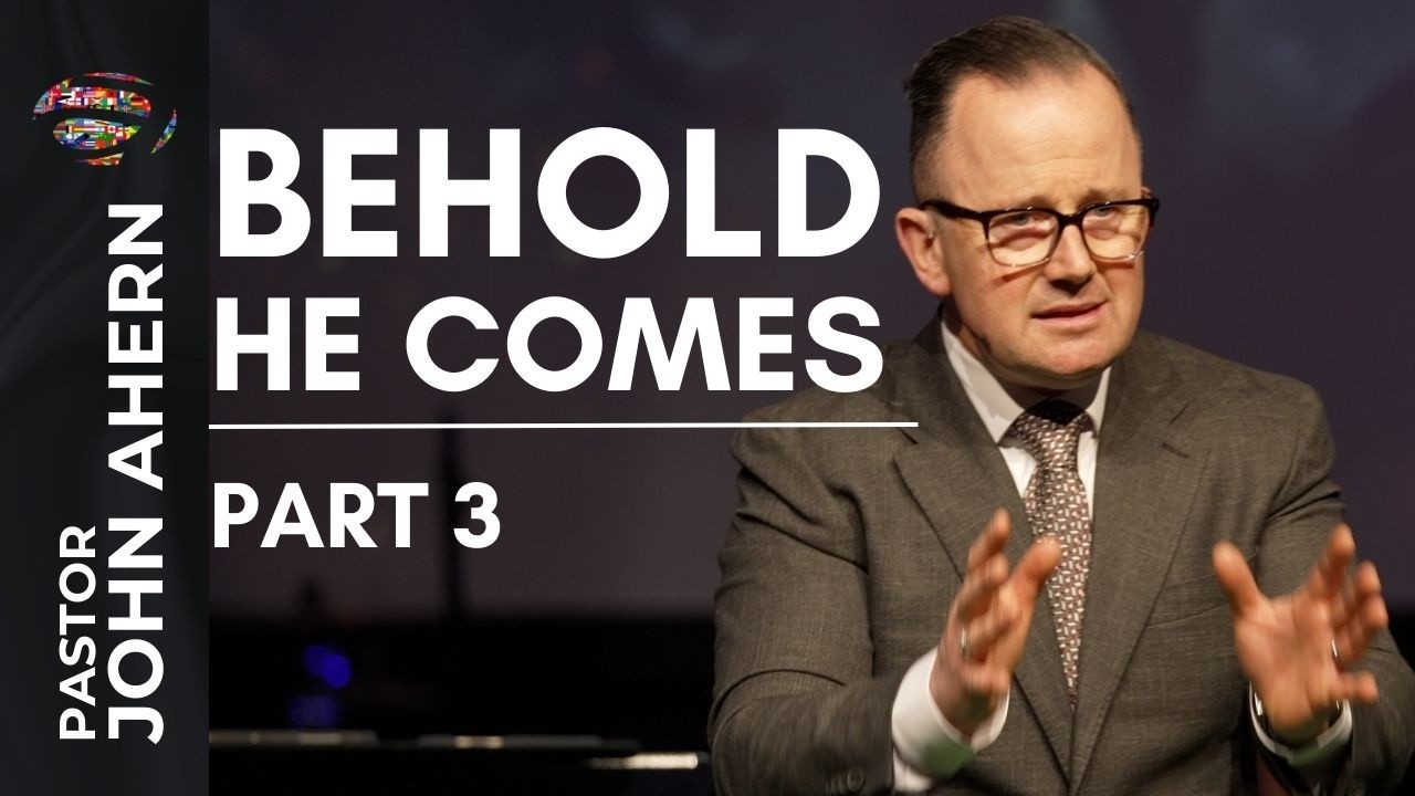 Behold He Comes (Part 3) - Pastor John Ahern | #sermon