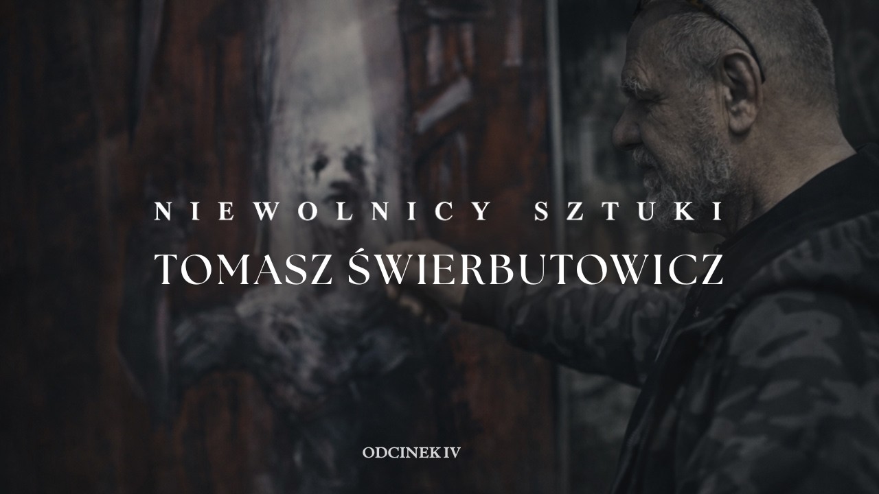 ŻYCIE POŚWIĘCONE MALARSTWU | NIEWOLNICY SZTUKI - TOMASZ ŚWIERBUTOWICZ