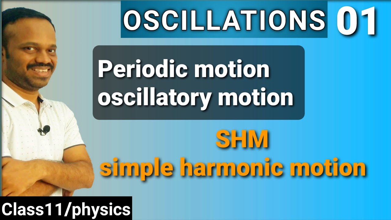 Oscillations 01: Introduction, periodic motion, oscillatory motion, simple harmonic motion SHM