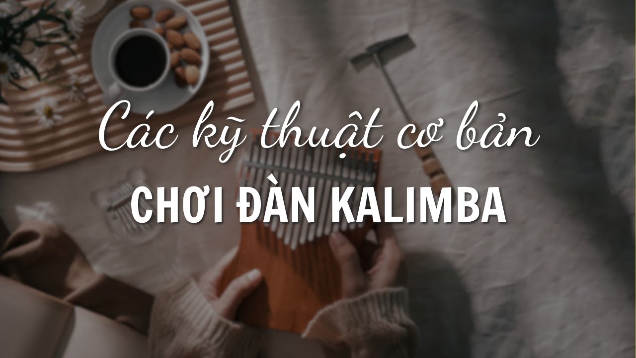 Các kỹ thuật cơ bản trên đàn Kalimba | Hướng dẫn học đàn Kalimba
