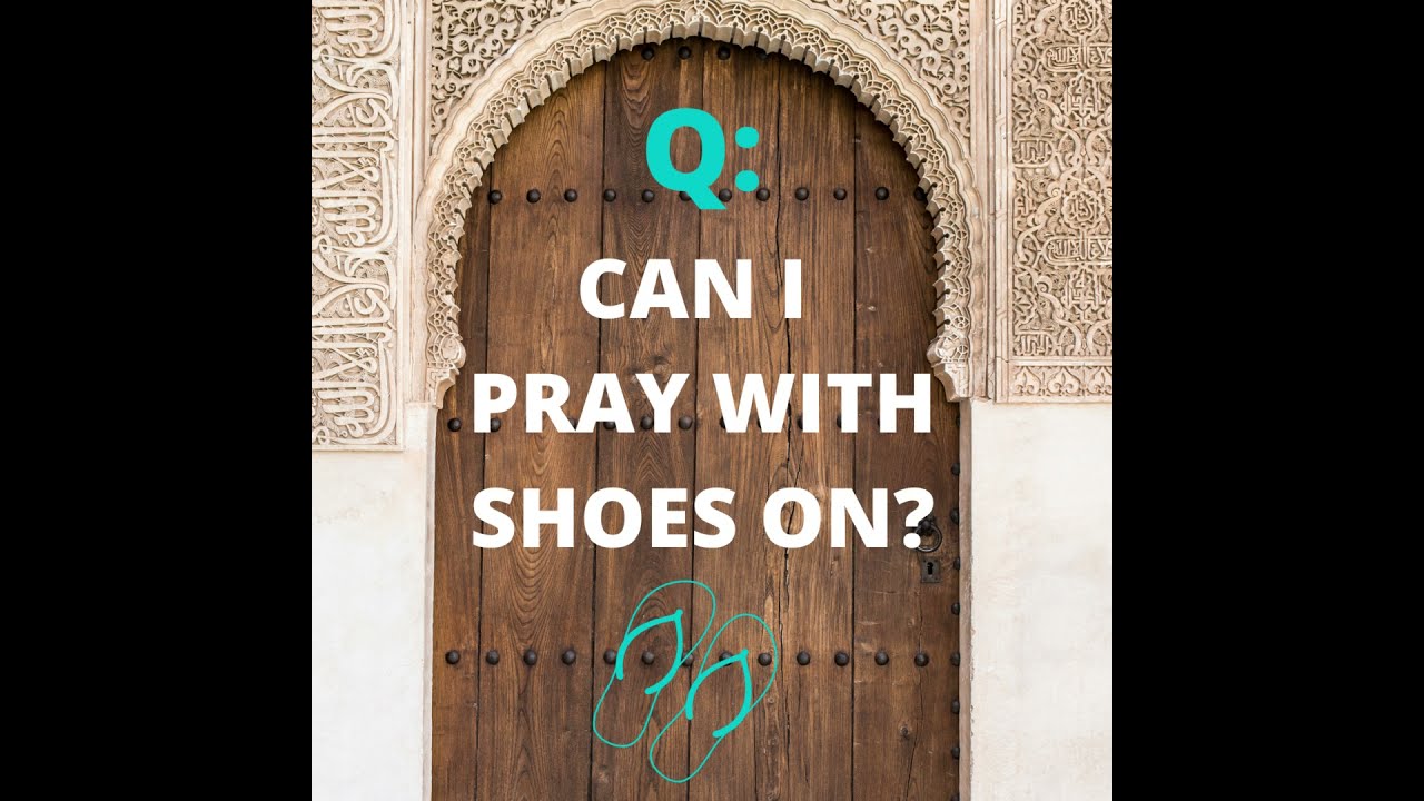 Q: Can I Pray with Shoes On?