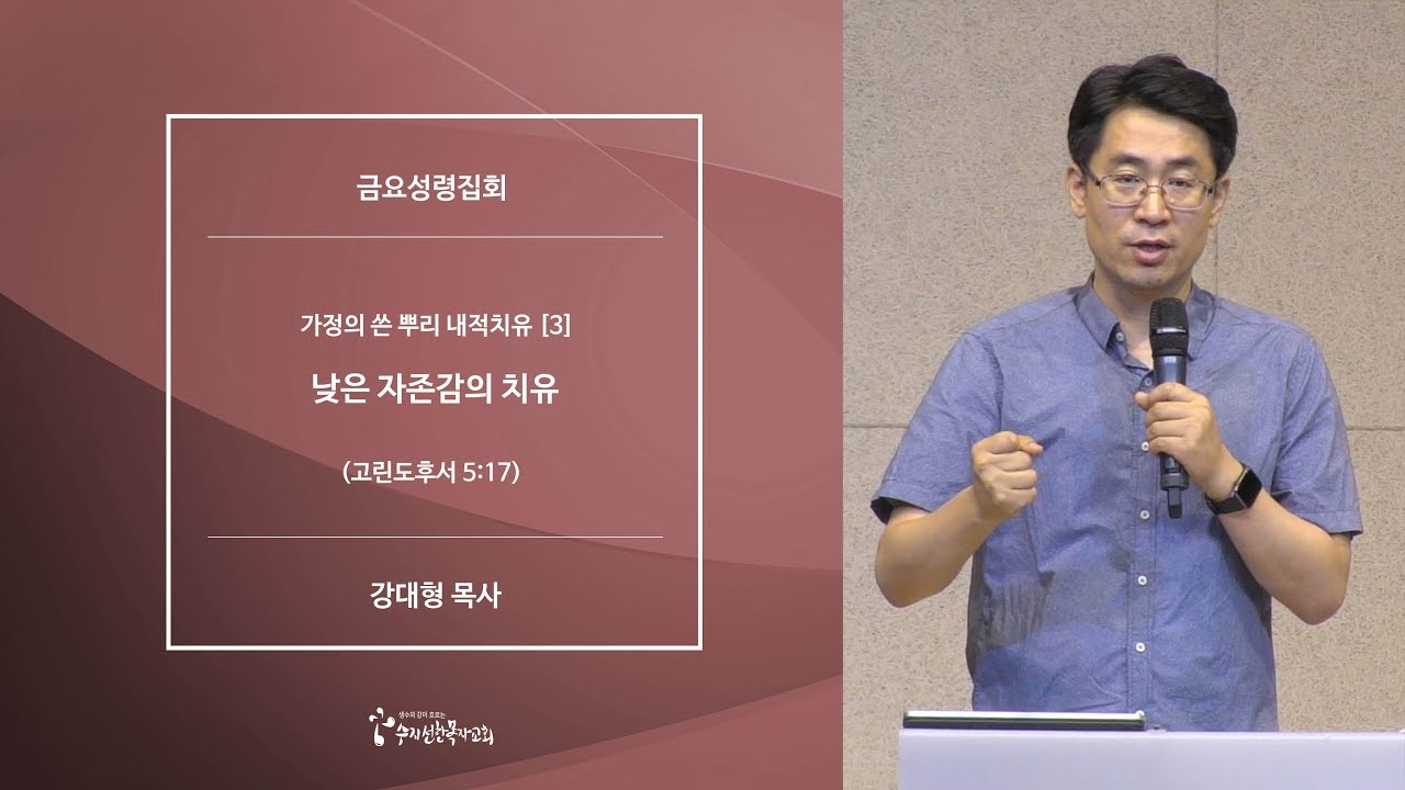 [20190614금요예배] 가정의 쓴 뿌리 내적치유[3] 낮은 자존감의 치유 - 강대형 목사