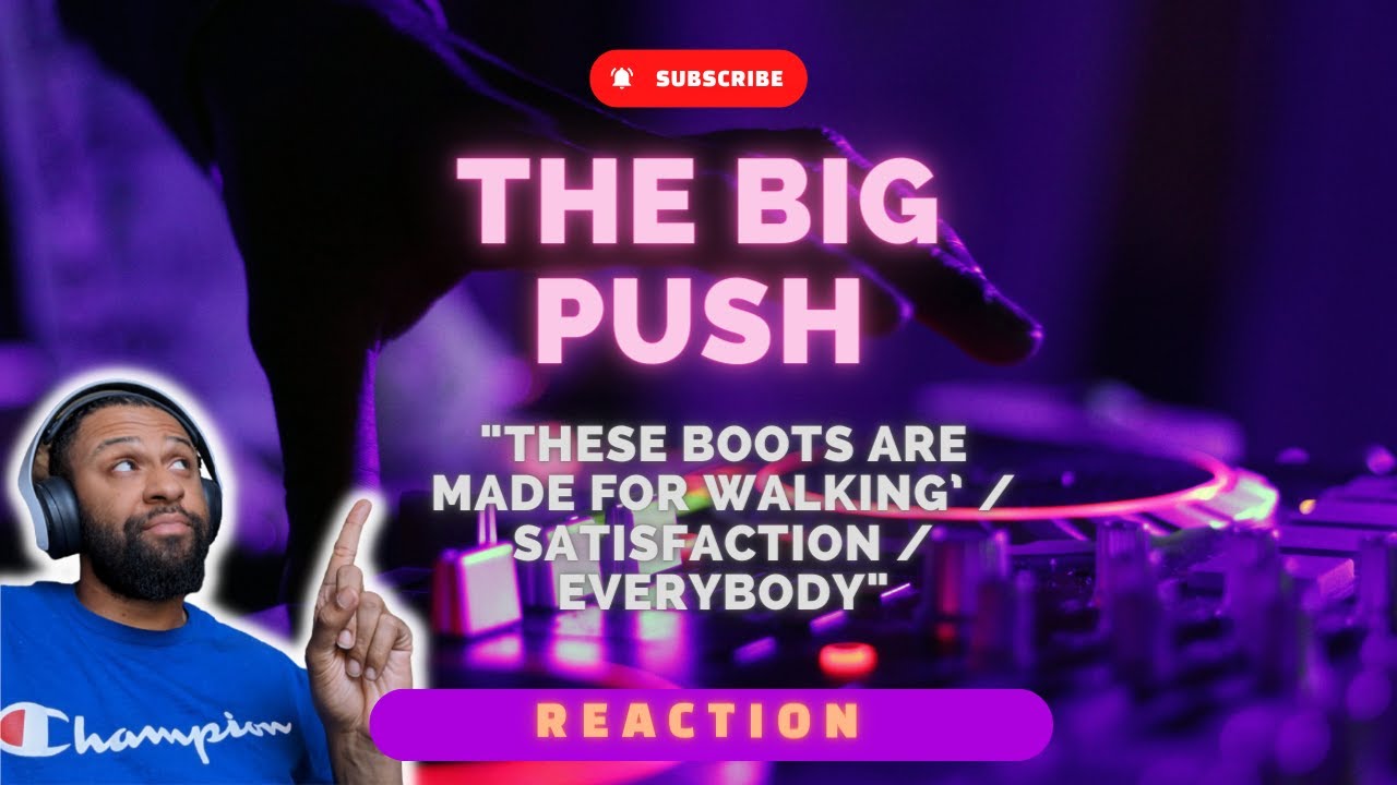 CRAZY MASHUP! The Big Push - These boots are made for walking&rsquo; / Satisfaction / Everybody | REACTION