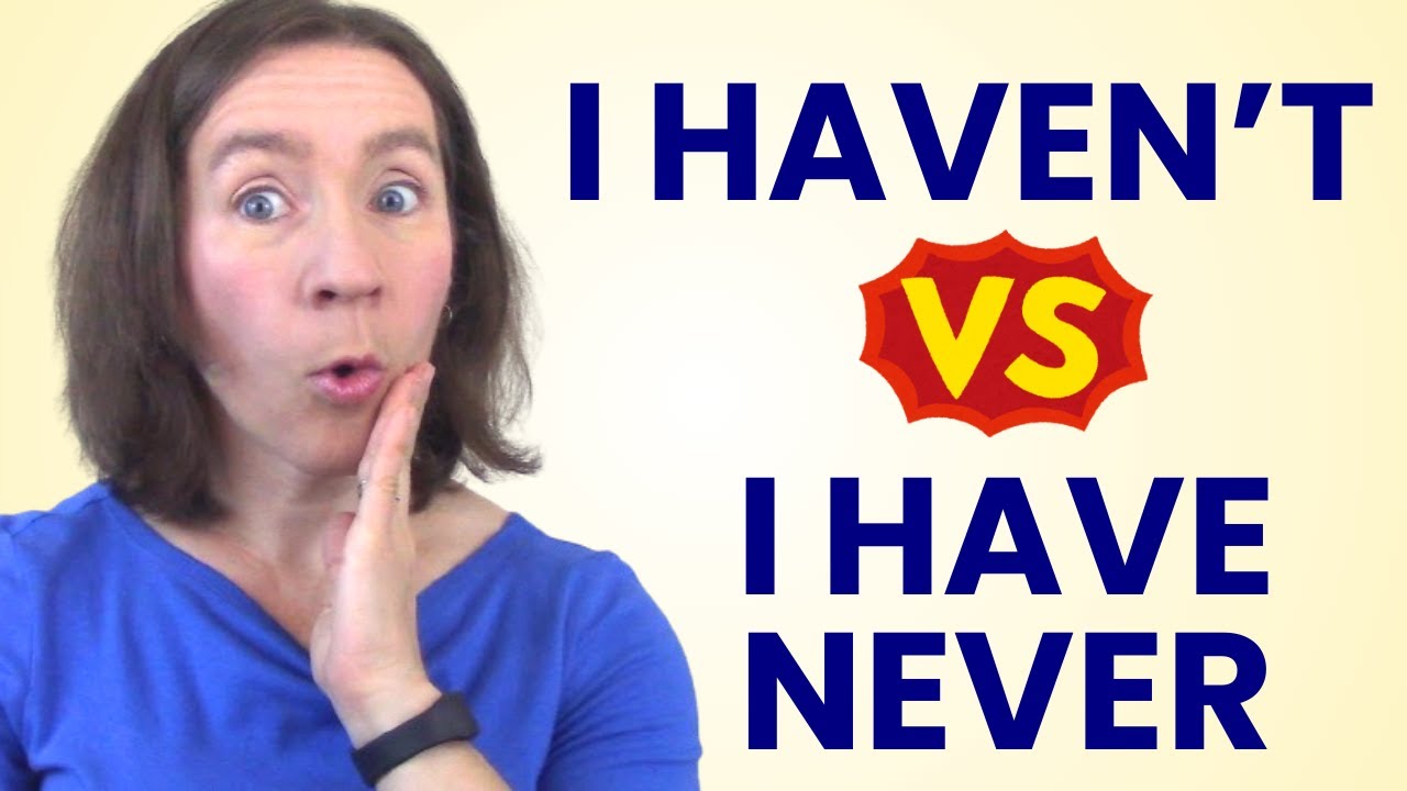 I Haven’t vs. I Have Never — Learn the REAL difference!