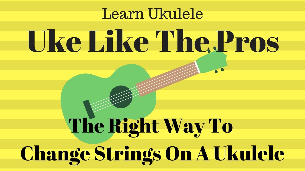 The Right Way To Change Strings On The Ukulele