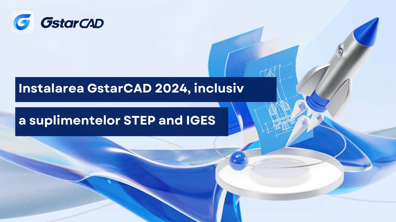 Instalarea GstarCAD 2024, inclusiv a suplimentelor STEP and IGES