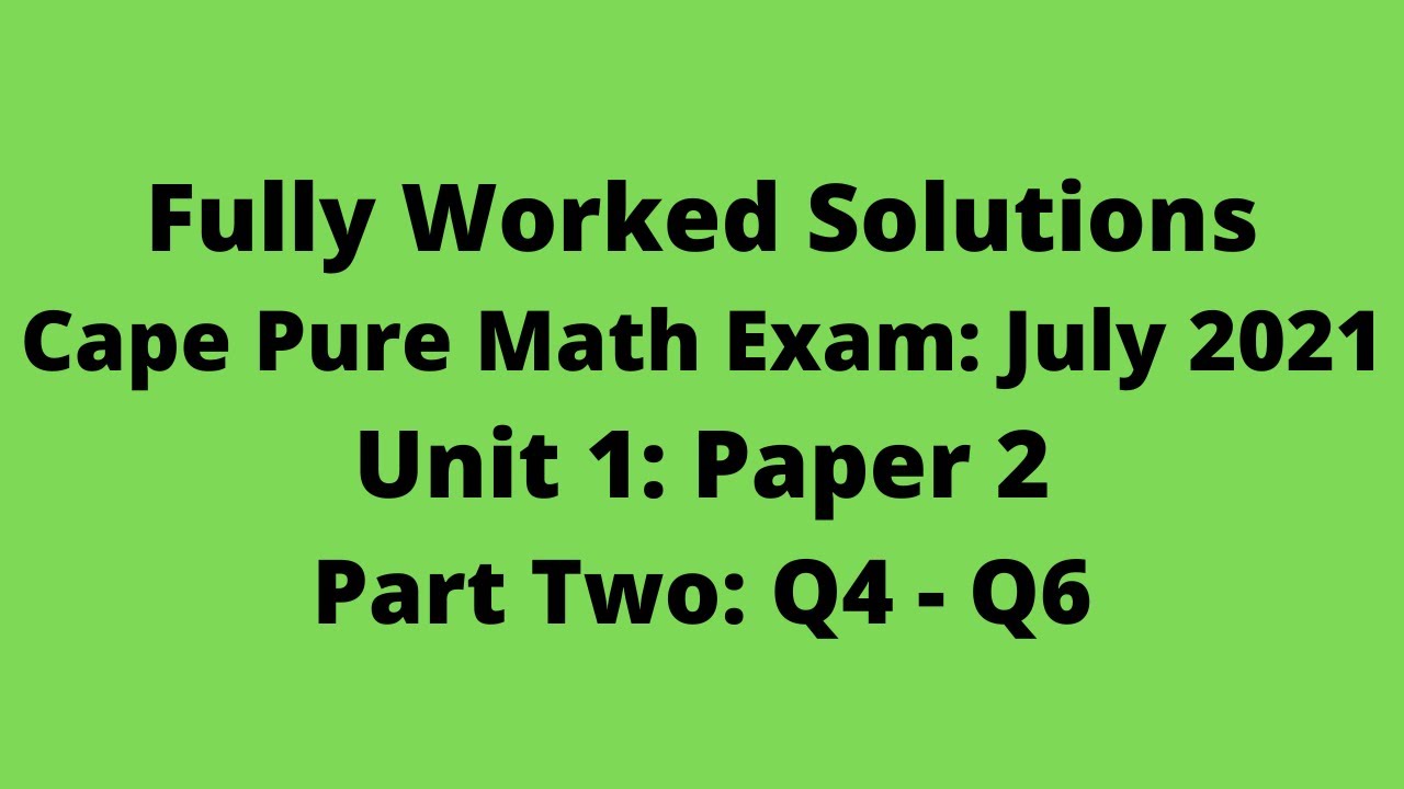 Cape Pure Mathematics Unit 1 2021 Exam: Fully Worked Solutions (Part 2) Q4 to Q6:    Adobe Math Lab
