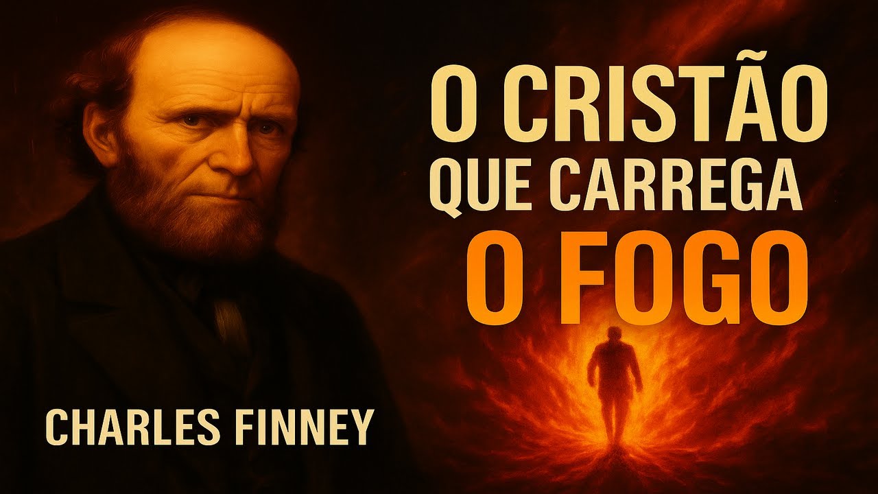 O Crist&atilde;o Que Carrega o Fogo | Charles Finney