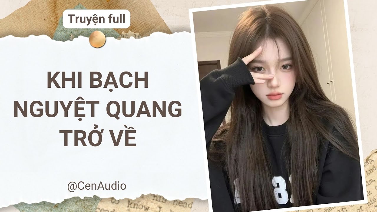 Full audio | KHI BẠCH NGUYỆT QUANG TRỞ VỀ | Cen audio #truyenaudio #audio