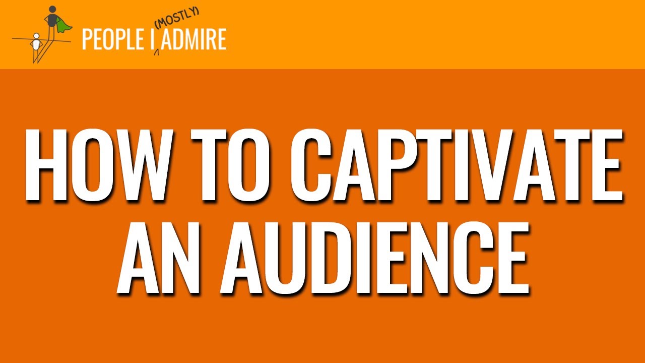 161. How to Captivate an Audience | People I (Mostly) Admire