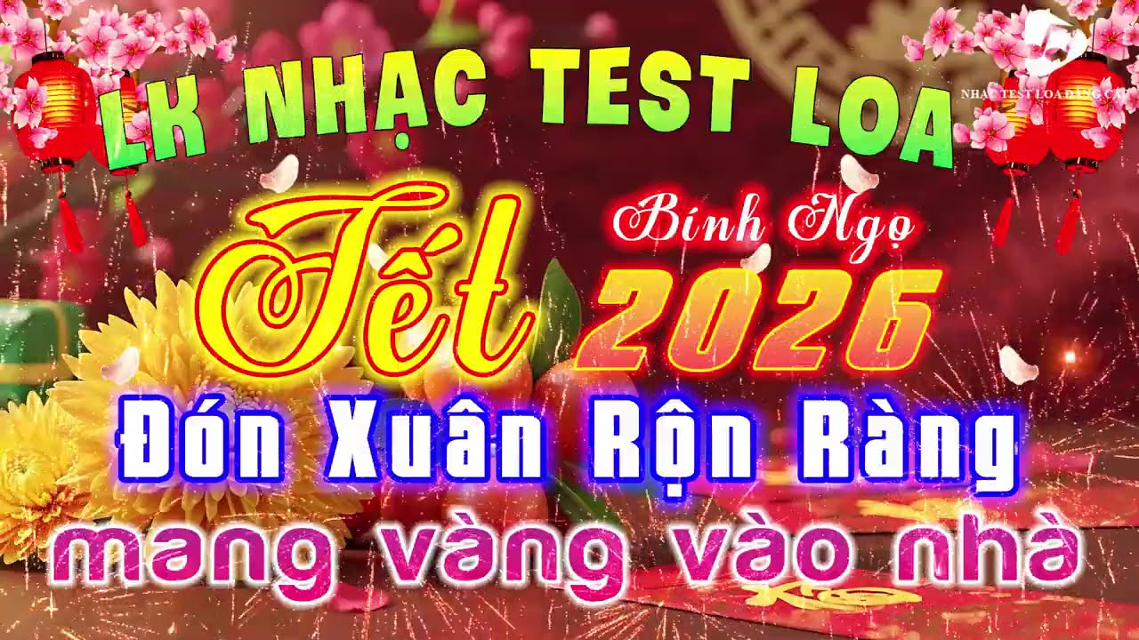 LK NHẠC TEST LOA - NHẠC XUÂN BÍNH NGỌ 2026 - ĐÓN XUÂN RỘN RÀNG - MANG VÀNG VÀO NHÀ