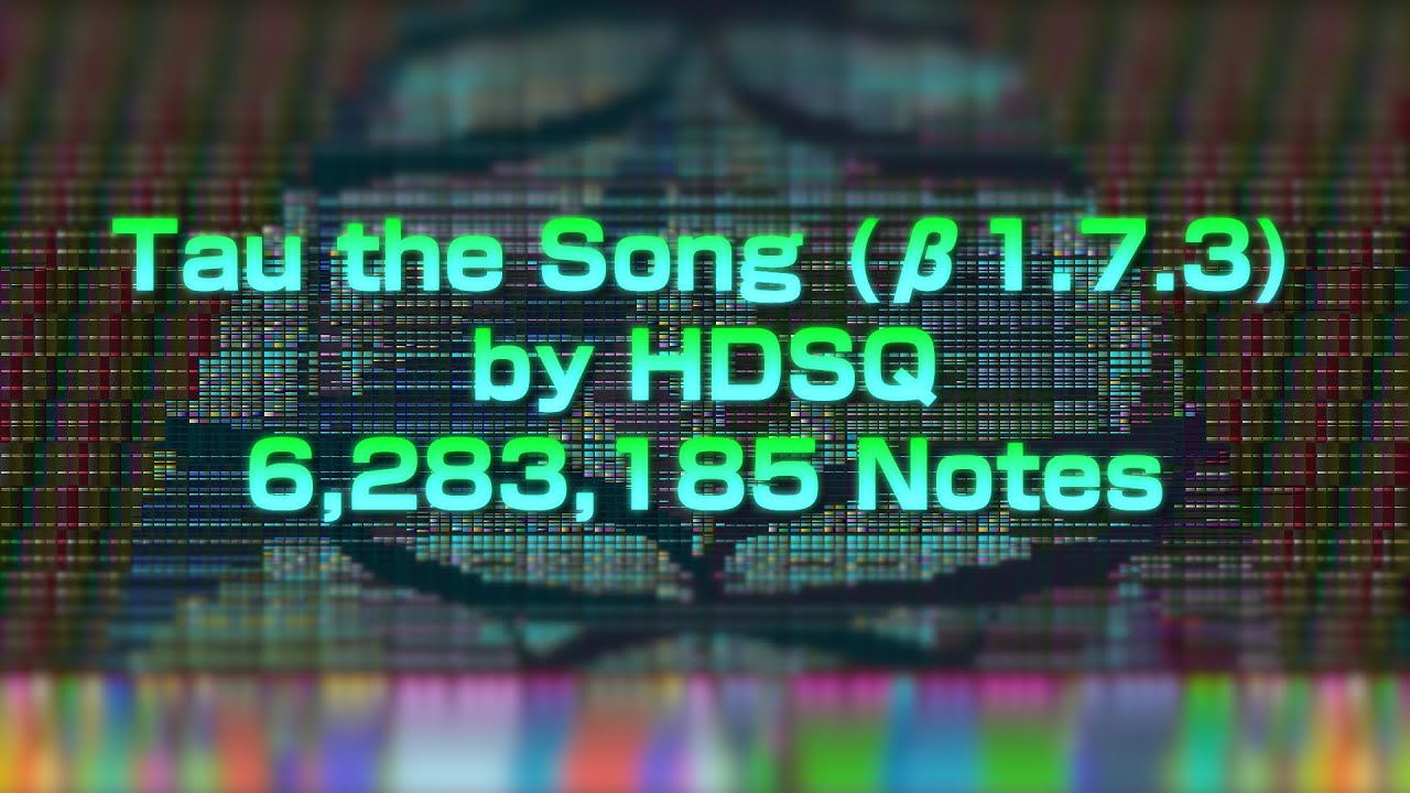 [Black MIDI] HDSQ/Tau (τ) the Song (β1.7.3) - 6,283,185 Notes