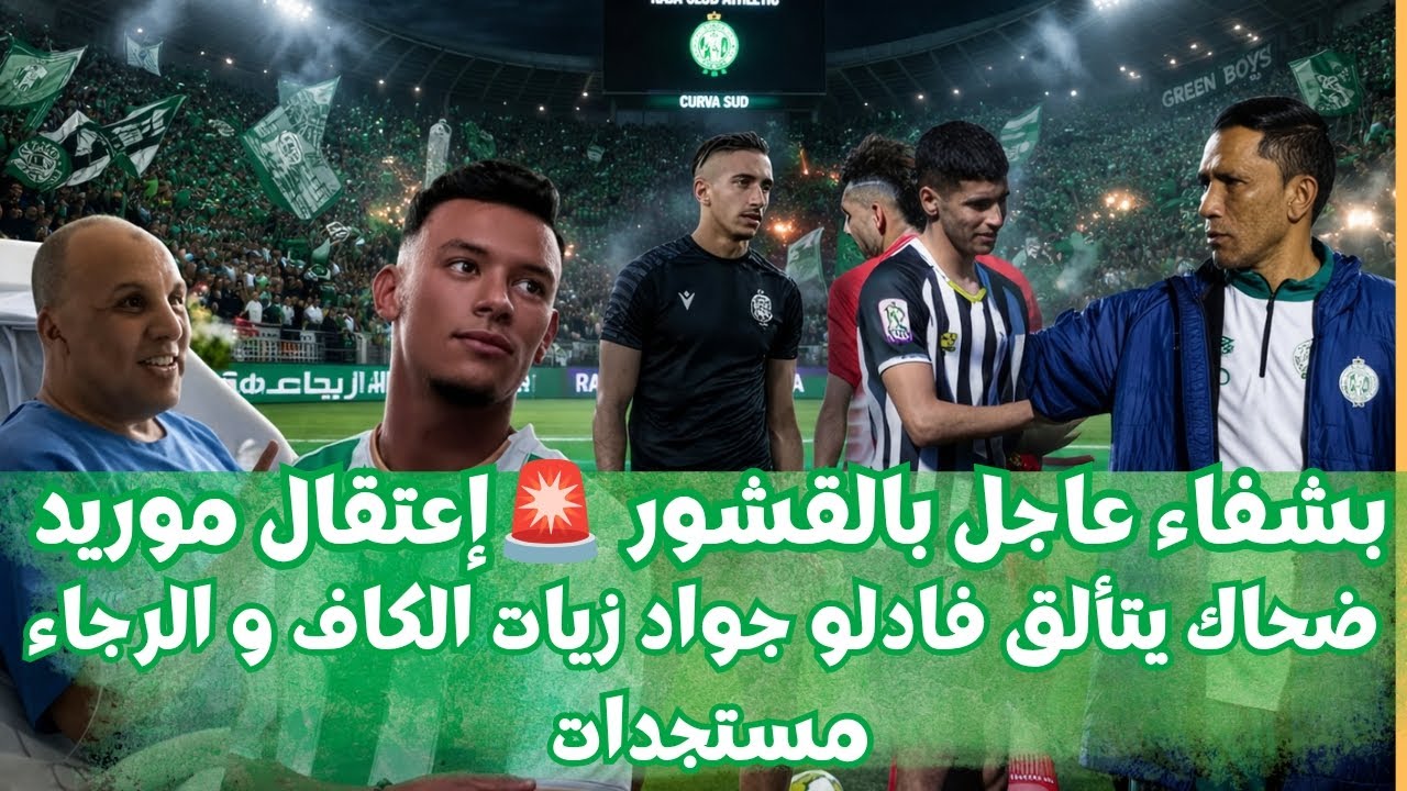 أخر أخبار الرجاء البيضاوي بشفاء بالقشور إعتقال موريد تألق ضحاك فادلو جواد زيات الكاف مستجدات 