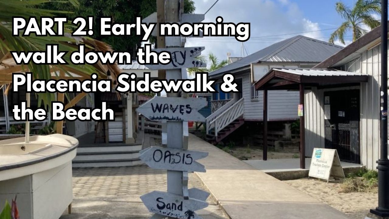 PART TWO! Early morning walk down the Placencia Sidewalk and The Beach