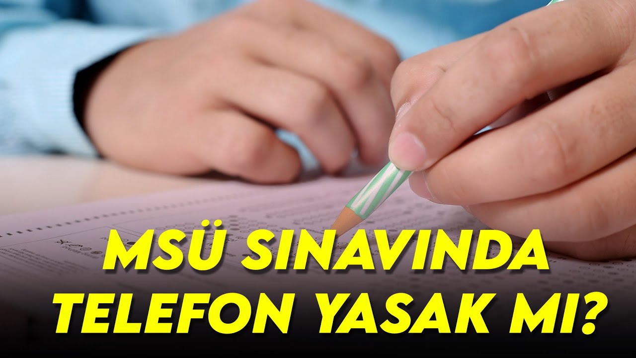 MSÜ SINAVINDA TELEFON YASAK MI? MSÜ telefon serbest mi, telefon sokuluyor mu?
