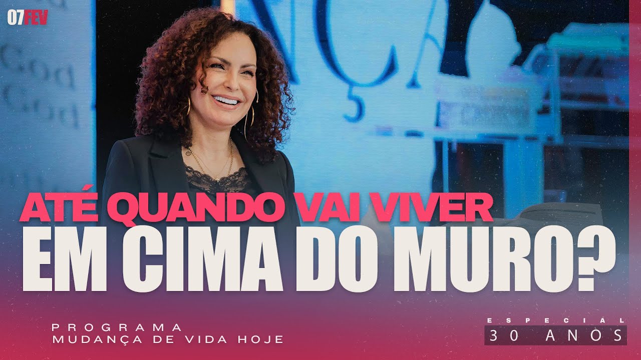 Até quando vai viver em cima do muro? | Mudança de Vida Hoje | 30 anos