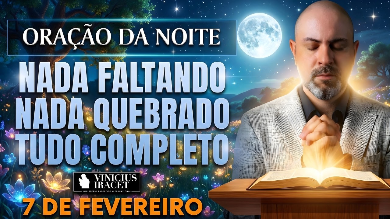 ORAÇÃO DA NOITE DE HOJE 7 DE FEVEREIRO SALMO 91 NADA FALTANDO, NADA QUEBRADO VIRADA Vinicius Iracet.