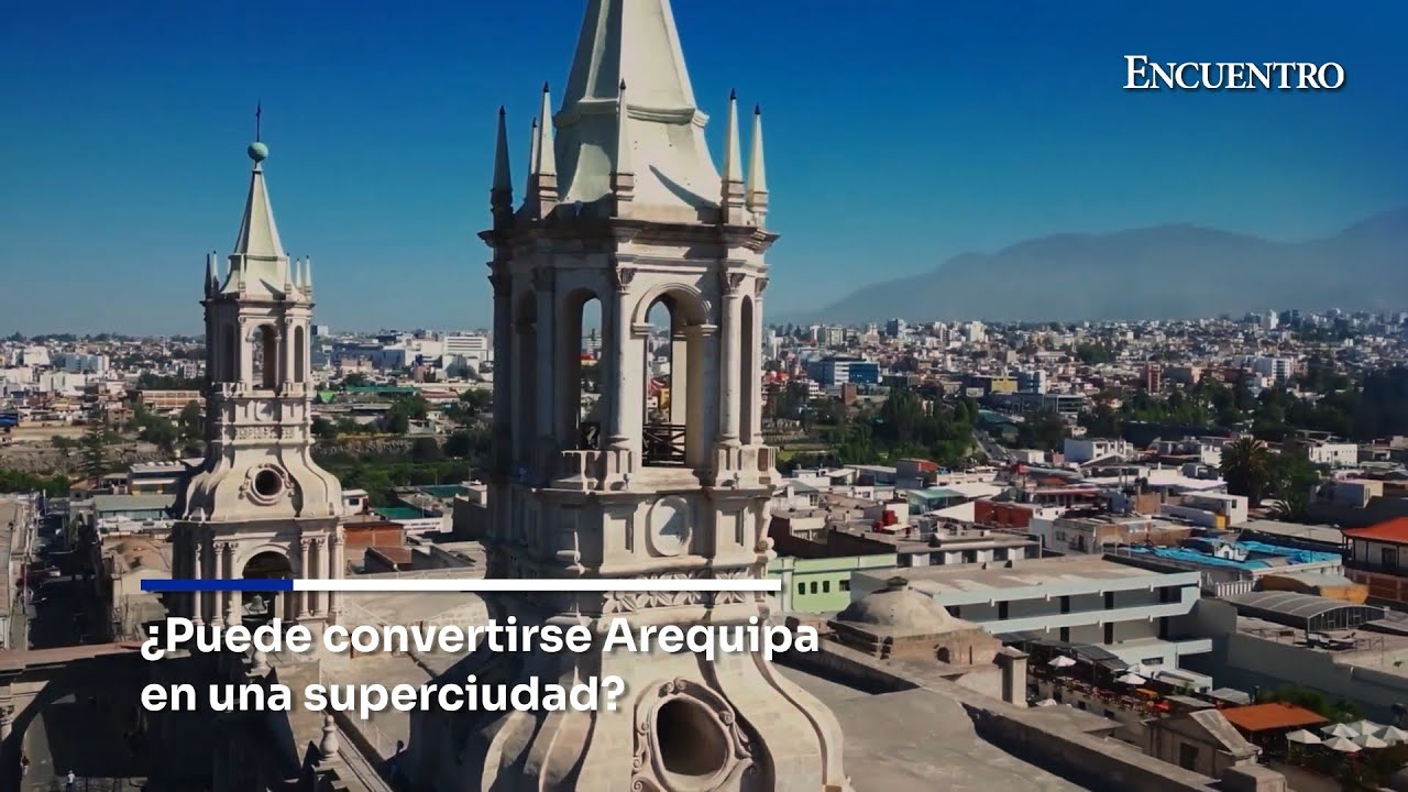 ¿Puede convertirse Arequipa en una superciudad?