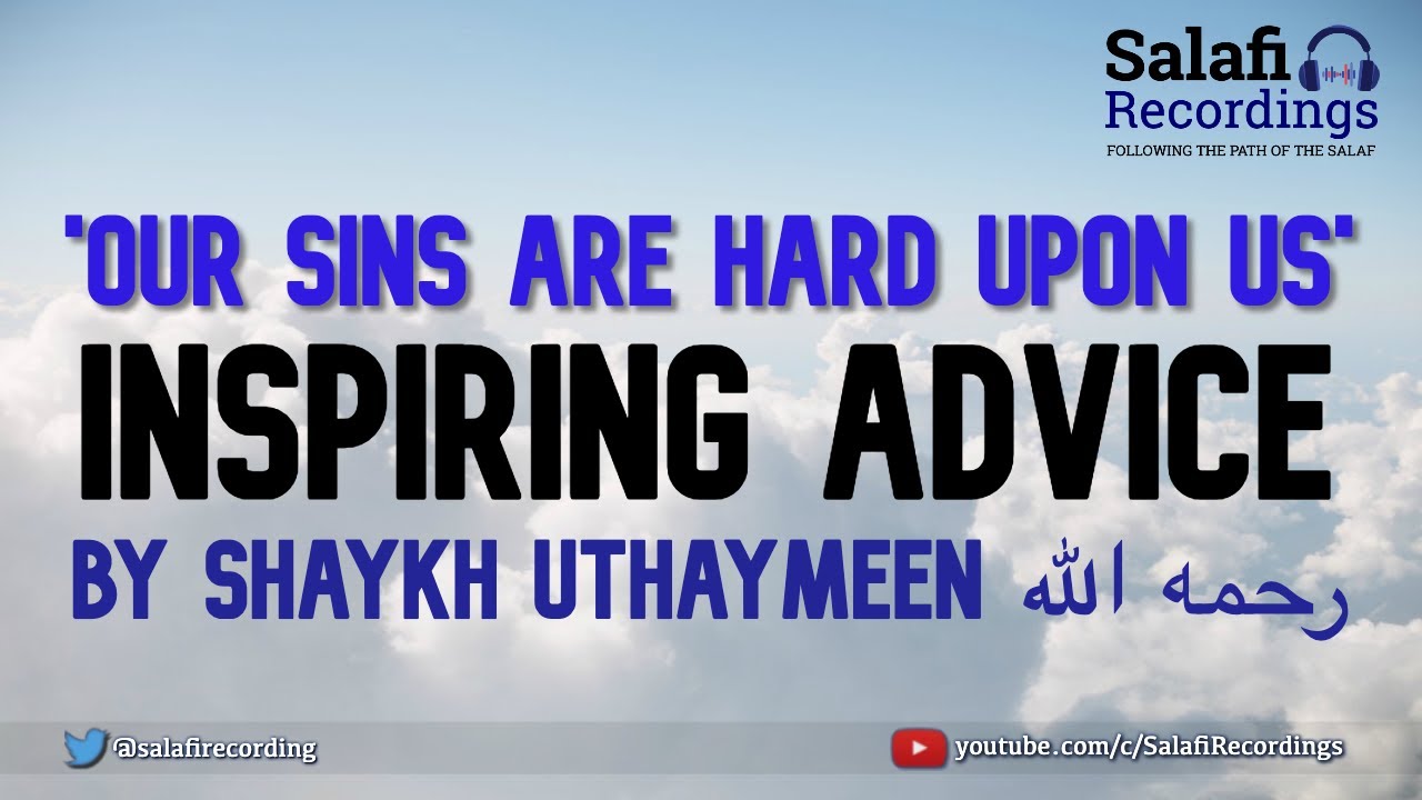 [INSPIRING ADVICE] ‘OUR SINS ARE HARD UPON US’ - By Shaykh Uthaymeen رحمه الله‎