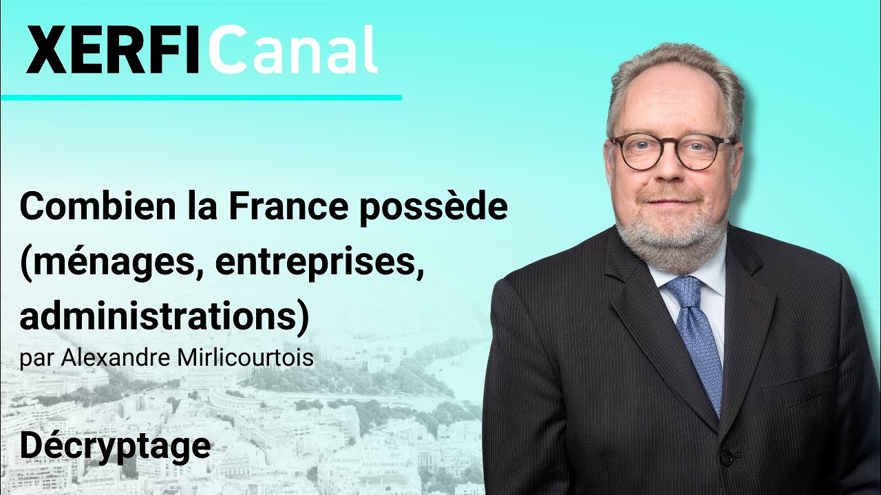 Combien la France possède (ménages, entreprises, administrations) [Alexandre Mirlicourtois]