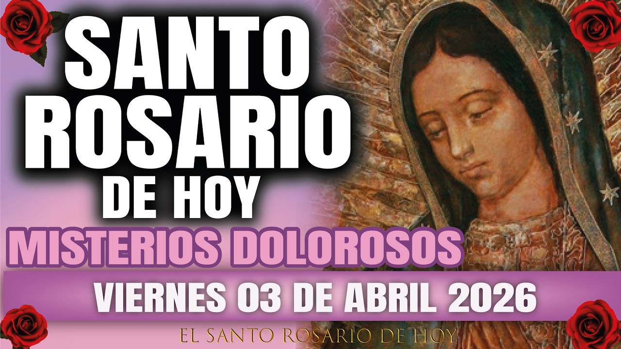 EL SANTO ROSARIO DE HOY VIERNES 03 DE ABRIL 2026 MISTERIOS DOLOROSOS - EL SANTO ROSARIO DE HOY