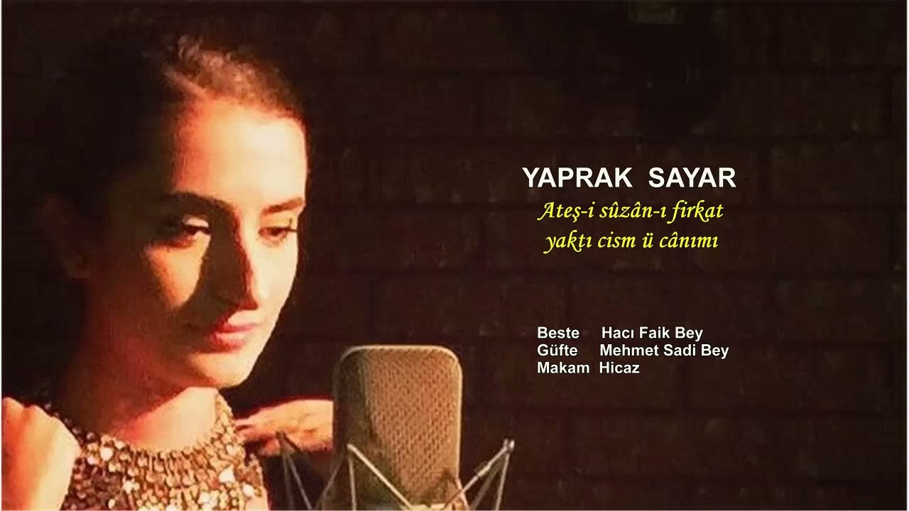 YAPRAK SAYAR Ateş-i sûzân-ı firkat yaktı cism ü cânımı