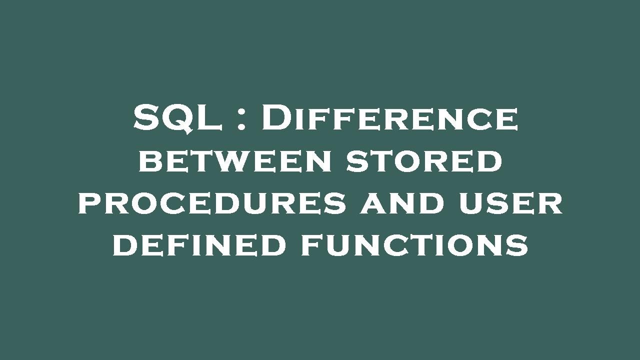 SQL : Difference between stored procedures and user defined functions