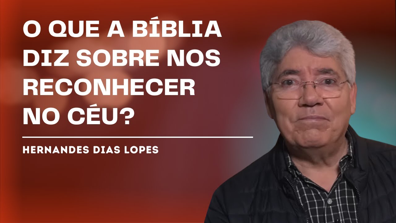 NÓS VAMOS NOS CONHECER NO CÉU? - Hernandes Dias Lopes