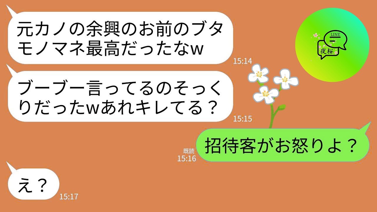 【LINE】結婚式の余興で私をブスいじりして嫌がらせしてくる夫の元カノ「新婦のモノマネやりま〜すwブーブー餌はまだか？」夫「そっくりw」→次の瞬間、招待客が立ち上がり2人が地獄行きにwww
