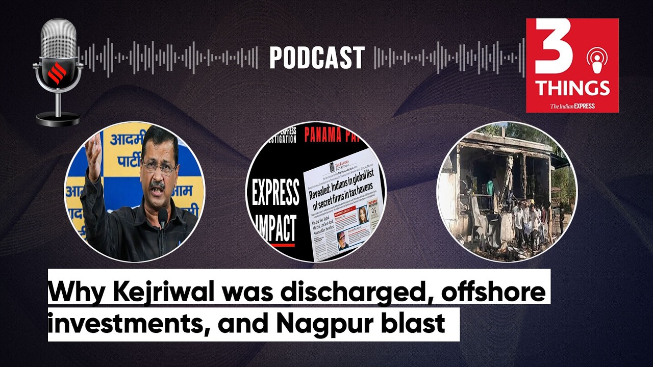Why Kejriwal was discharged, offshore investments, and Nagpur blast